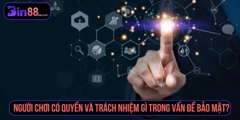 Người chơi có quyền và trách nhiệm gì trong vấn đề bảo mật?