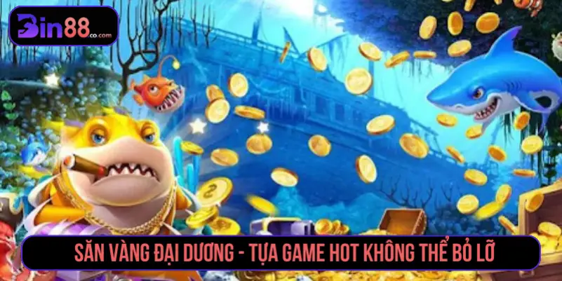 Săn vàng đại dương - Tựa game hot không thể bỏ lỡ