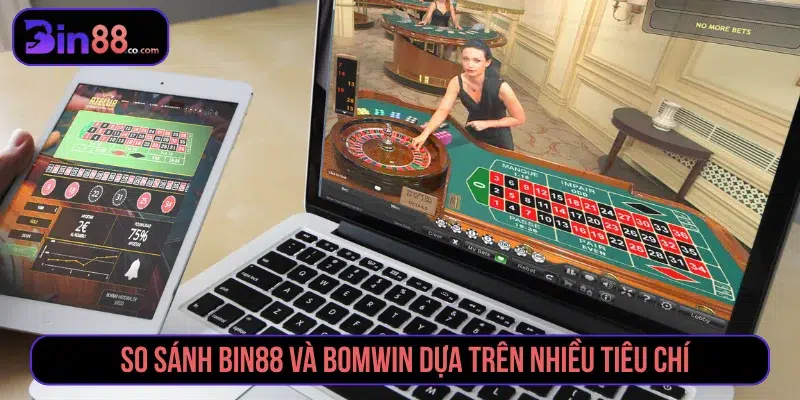 So sánh Bin88 và Bomwin giúp người chơi có lựa chọn tốt nhất